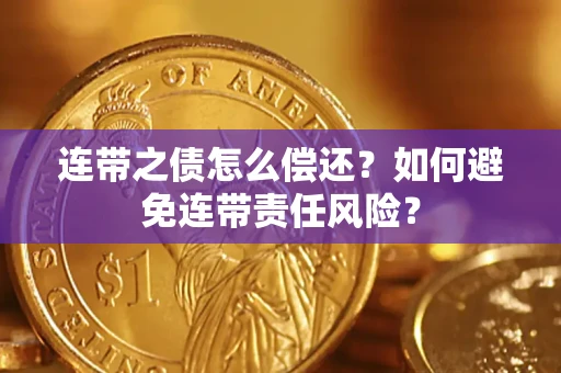 武汉连带之债怎么偿还？如何避免连带责任风险？