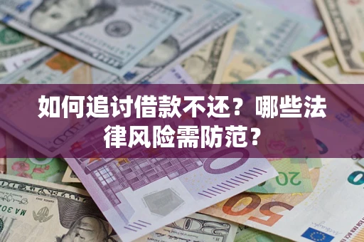 武汉如何追讨借款不还？哪些法律风险需防范？