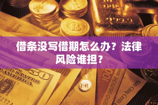 武汉借条没写借期怎么办？法律风险谁担？